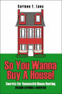 So You Wanna Buy A House!: Secrets for Successful House Hunting