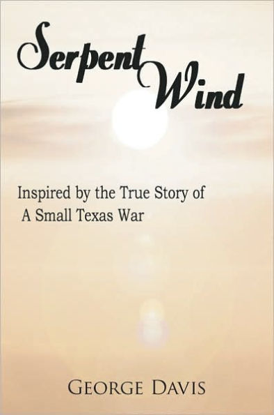 Serpent Wind: Inspired by the True Story of A Small Texas War