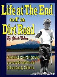 Title: Life at the End of a Dirt Road, Author: Chuck Nelson
