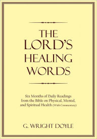 Title: The Lord's Healing Words: Six Months of Daily Readings from the Bible On Physical, Mental, and Spiritual Health (With Commentary), Author: G. Wright Doyle