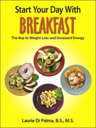 Title: Start Your Day with Breakfast: The Key to Weight Loss and Increased Energy, Author: Laurie Di Palma B S M S