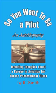 So You Want to Be a Pilot: An Autobiography