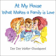 Title: At My House What Makes a Family Is Love, Author: Dee Dee Walter-Goodspeed