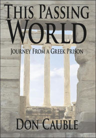 Title: This Passing World: Journey From a Greek Prison, Author: Don Cauble