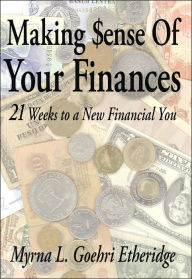 Title: Making $ense Of Your Finances: 21 Weeks to a New Financial You, Author: Myrna L Goehri Etheridge