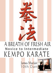 Title: A Breath of Fresh Air: Kempo Karate Novice to Intermediate, Author: James Moclair