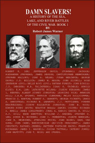 Title: Damn Slavers!: A History of the Sea, Lake, and River Battles of the Civil War. Book 1, Author: Robert James Warner