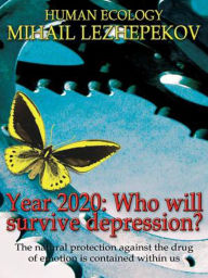 Title: Year 2020: Who will survive depression?: The natural protection against the drug of emotion is contained within us, Author: Mihail Lezhepekov
