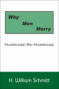 Title: Why Men Marry: Marriage/Re-Marriage, Author: H William Schmitt