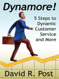 Title: Dynamore! 5 Steps to Dynamic Customer Service and More, Author: David R. Post