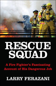 Title: RESCUE SQUAD: A Fire Fighter's Fascinating Account of His Dangerous Job, Author: Larry Ferazani