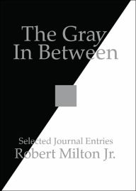 Title: The Gray In Between: Selected Journal Entries, Author: Robert Milton Jr
