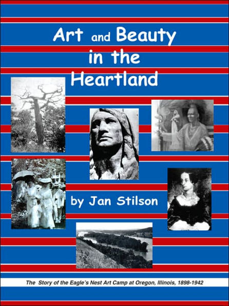 Art and Beauty in the Heartland: The Story of the Eagle's Nest Camp at Oregon, Illinois, 1898-1942