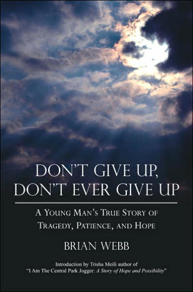 Don't Give Up, Ever Up: A Young Man's True Story of Tragedy, Patience, and Hope