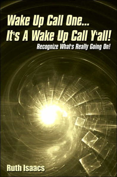 Wake Up Call One... It's A Wake Up Call Y'all!: Recognize What's Really Going On!