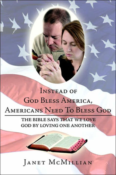 Instead of God Bless America, Americans Need To Bless God: The Bible Says that We Love God by Loving one Another