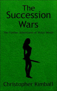 Title: The Succession Wars: The Further Adventures of Victor Wroth, Author: Christopher Kimball