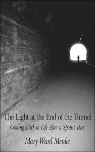 Title: The Light at the End of the Tunnel: Coming Back to Life After a Spouse Dies, Author: Mary Ward Menke