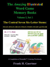 Title: The Amazing Illustrated Word Game Memory Books Vol. I, Set I: The Central Seven Six-Letter Stems: INEAST, RNEAST, IREAST, INRAST, INERST, INEART and INEASR, Author: Frank H Gaertner