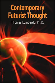 Title: Contemporary Futurist Thought: Science Fiction, Future Studies, and Theories and Visions of the Future in the Last Century, Author: Thomas Lombardo PH.D.