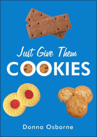 Title: Just Give Them Cookies: A One Year Curriculum Guide For Nursery, Day Care and VBS Programs, Author: Donna Osborne