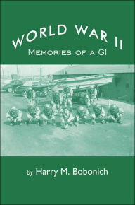 Title: World War II: Memories of a GI, Author: Harry M Bobonich