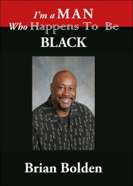Title: I'm a Man Who Happens To Be Black, Author: Brian Bolden