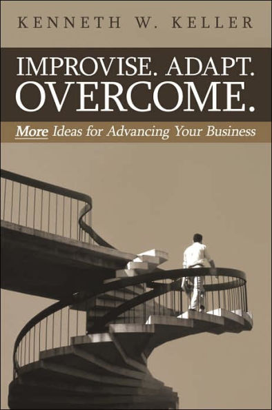 Improvise. Adapt. Overcome.: More Ideas for Advancing Your Business