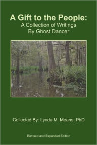 Title: A Gift to the People: A Collection of Writings By Ghost Dancer, Author: Lynda Means