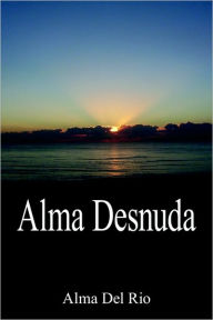 Title: Alma Desnuda, Author: Alma Del Rio