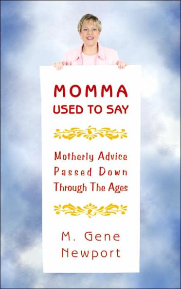 Momma Used To Say: (Motherly Advice Passed Down Through The Ages)