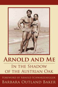 Title: Arnold and Me: In the Shadow of the Austrian Oak, Author: Barbara Outland Baker