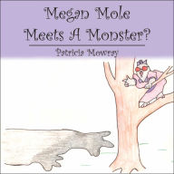 Title: Megan Mole Meets A Monster?, Author: Patricia Mowray