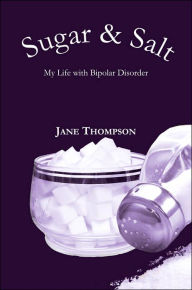 Title: Sugar and Salt: My Life with Bipolar Disorder, Author: Jane Thompson