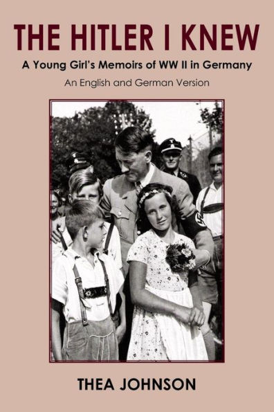 The Hitler I Knew: A Young Girl's Memoirs of WW II Germany