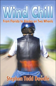 Title: Wind Chill: From Florida to Alaska on Two Wheels, Author: Stephen Todd Dowdle