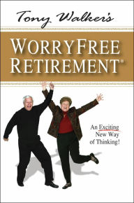 Title: Tony Walker's Worryfree Retirement: An Exciting New Way of Thinking!, Author: Tony Walker