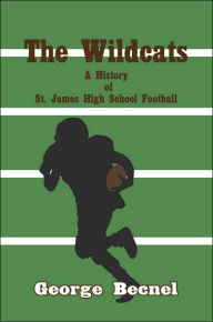 Title: The Wildcats: A History of St. James High School Football, Author: George Becnel