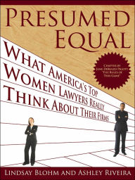 Title: Presumed Equal: What America's Top Women Lawyers Really Think about Their Firms, Author: Lindsay Blohm