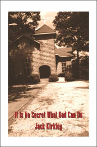 Title: It Is No Secret What God Can Do, Author: Jack Kirkley