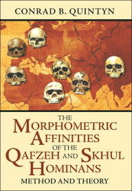 Title: The Morphometric Affinities of the Qafzeh and Skhul Hominans: Method and Theory, Author: Conrad B Quintyn