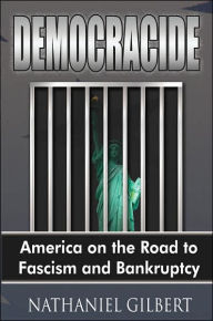 Title: Democracide: America on the Road to Fascism and Bankruptcy, Author: Nathaniel Gilbert
