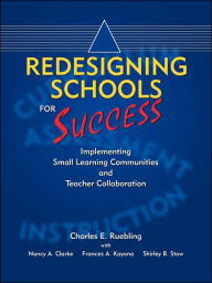 Title: Redesigning Schools for Success: Implementing Small Learning Communities and Teacher Collaboration, Author: Charles E Ruebling