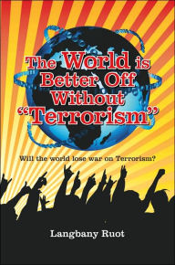 Title: The World Is Better Off Without Terrorism: Will the World Lose War on Terrorism?, Author: Langbany Ruot