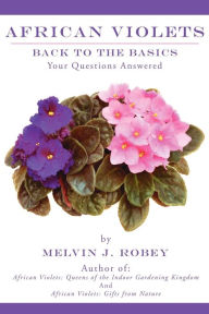 Title: African Violets Back To The Basics, Author: Melvin J. Robey