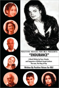 Title: Positive Voices for Mjj Presents Endurance: A Book Written by Fans, Friends, and Supporters of Michael Joseph Jackson the Man, the King of Pop, Author: Positive Voices for Mjj