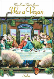 Title: The Lord Christ Jesus Was a Vegan, Author: Saba