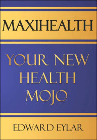 Title: Maxihealth: Your New Health Mojo, Author: Edward Eylar