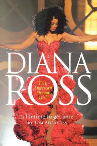 Title: A Lifetime to Get Here: Diana Ross: the American Dreamgirl, Author: Tom Adrahtas