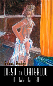 Title: 10:50 to Waterloo: A Tale to Tell, Author: Graham Stanley